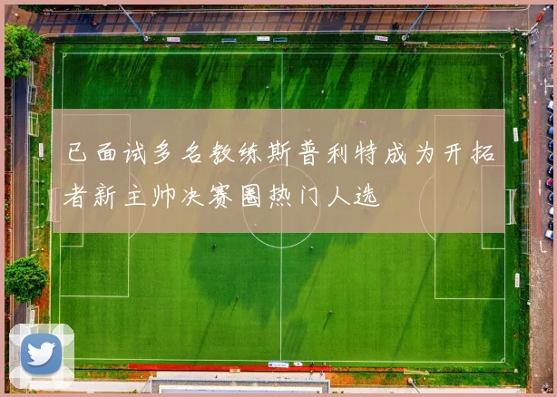 已面试多名教练斯普利特成为开拓者新主帅决赛圈热门人选
