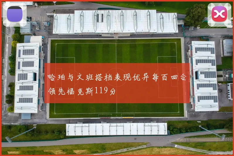 哈珀与文班搭档表现优异每百回合领先福克斯119分
