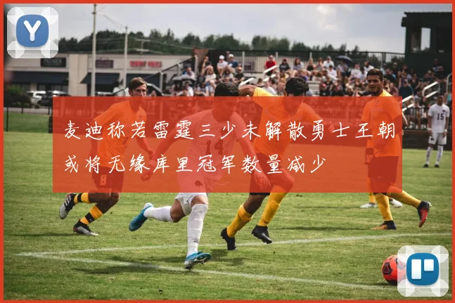 麦迪称若雷霆三少未解散勇士王朝或将无缘库里冠军数量减少